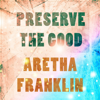 Aretha Franklin - Preserve The Good