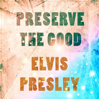 Elvis Presley - Preserve The Good