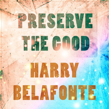 Harry Belafonte - Preserve The Good
