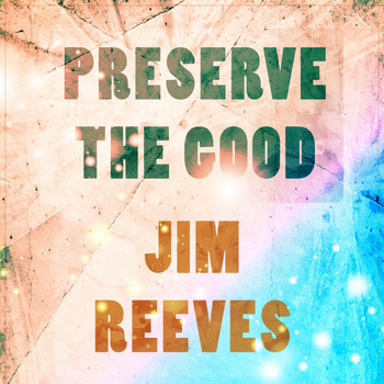 Jim Reeves - Preserve The Good