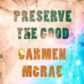 Carmen McRae - Preserve The Good