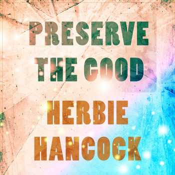 Herbie Hancock - Preserve The Good