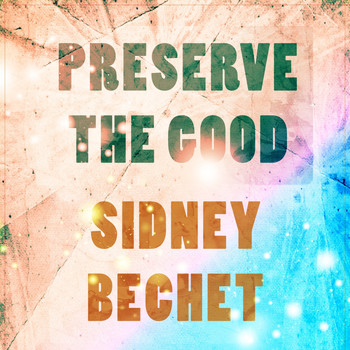 Sidney Bechet - Preserve The Good