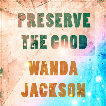 Wanda Jackson - Preserve The Good
