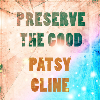 Patsy Cline - Preserve The Good