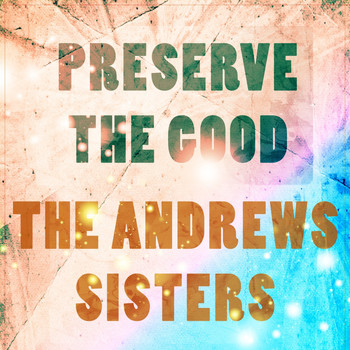 The Andrews Sisters - Preserve The Good