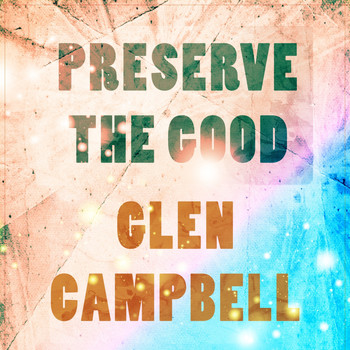 Glen Campbell - Preserve The Good
