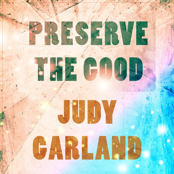 Judy Garland - Preserve The Good