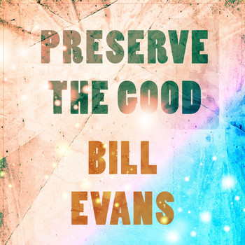 Bill Evans - Preserve The Good
