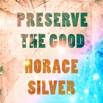 Horace Silver - Preserve The Good