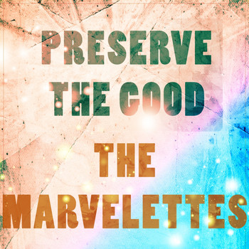 The Marvelettes - Preserve The Good