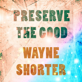 Wayne Shorter - Preserve The Good