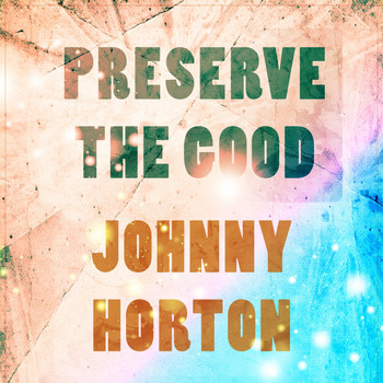 Johnny Horton - Preserve The Good