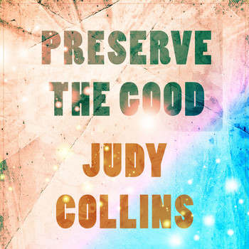 Judy Collins - Preserve The Good