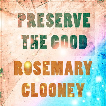 Rosemary Clooney - Preserve The Good