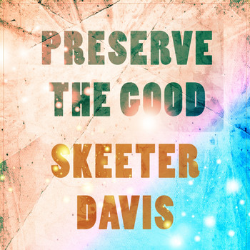 Skeeter Davis - Preserve The Good