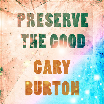 Gary Burton - Preserve The Good