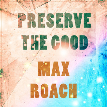 Max Roach - Preserve The Good