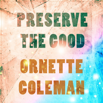 Ornette Coleman - Preserve The Good