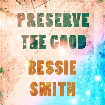 Bessie Smith - Preserve The Good