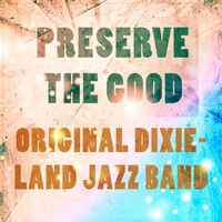 Original Dixieland Jazz Band - Preserve The Good
