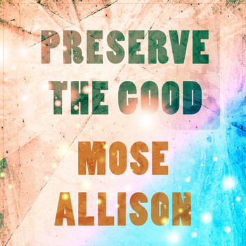 Mose Allison - Preserve The Good