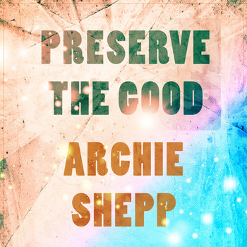 Archie Shepp - Preserve The Good