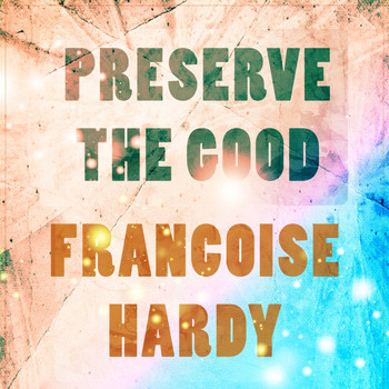 Françoise Hardy - Preserve The Good