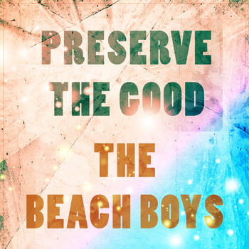 The Beach Boys - Preserve The Good