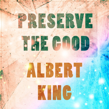 Albert King - Preserve The Good
