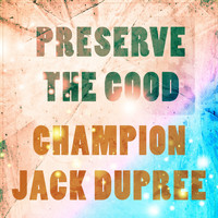 Champion Jack Dupree - Preserve The Good
