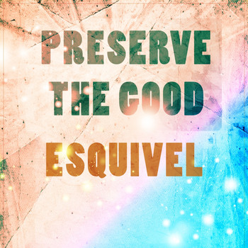 Esquivel - Preserve The Good