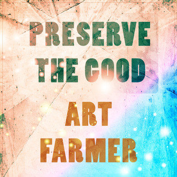 Art Farmer - Preserve The Good