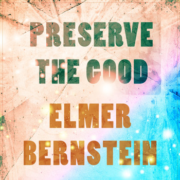 Elmer Bernstein - Preserve The Good