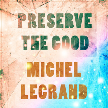 Michel Legrand - Preserve The Good