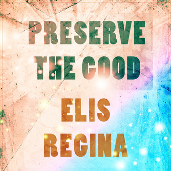 Elis Regina - Preserve The Good