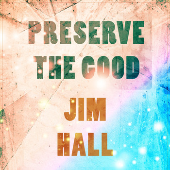 Jim Hall - Preserve The Good