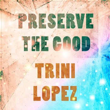 Trini Lopez - Preserve The Good