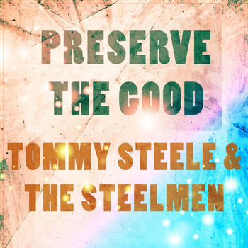 Tommy Steele & The Steelmen - Preserve The Good