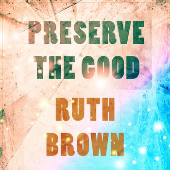 Ruth Brown - Preserve The Good