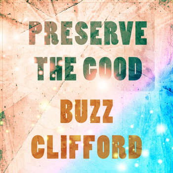 Buzz Clifford - Preserve The Good