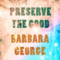 Barbara George - Preserve The Good