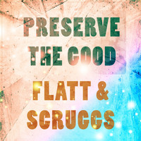 Flatt & Scruggs - Preserve The Good