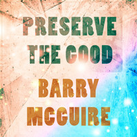 Barry McGuire - Preserve The Good