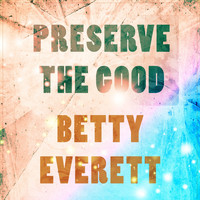 Betty Everett - Preserve The Good