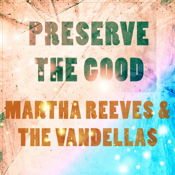 Martha Reeves & The Vandellas - Preserve The Good