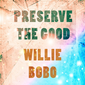 Willie Bobo - Preserve The Good