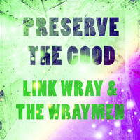 Link Wray & The Wraymen - Preserve The Good