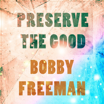 Bobby Freeman - Preserve The Good