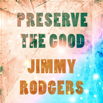 Jimmy Rodgers - Preserve The Good